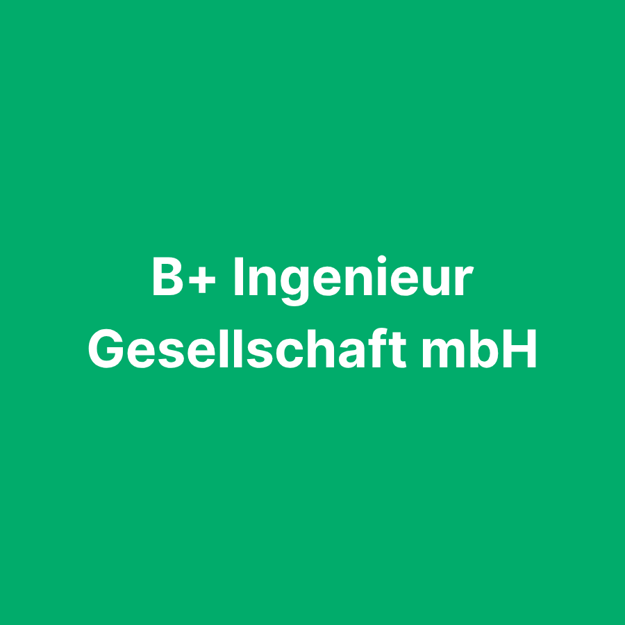 B+ Ingenieur Gesellschaft mbH